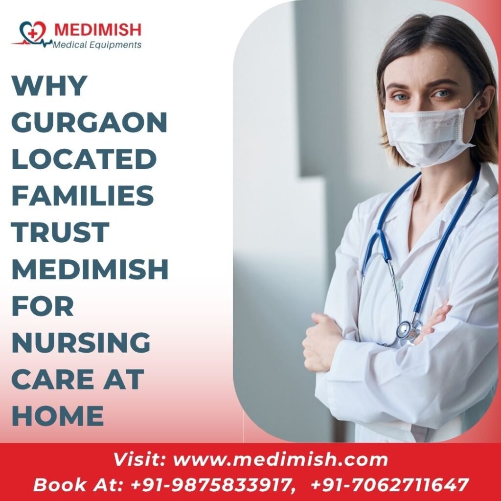 Why Gurgaon Located Families Trust Medimish for Nursing Care at Home | Best Home Nursing Services in Gurgaon